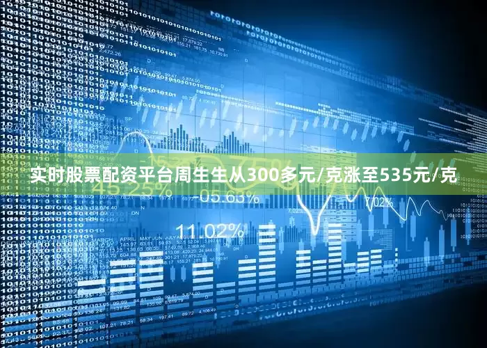 实时股票配资平台周生生从300多元/克涨至535元/克