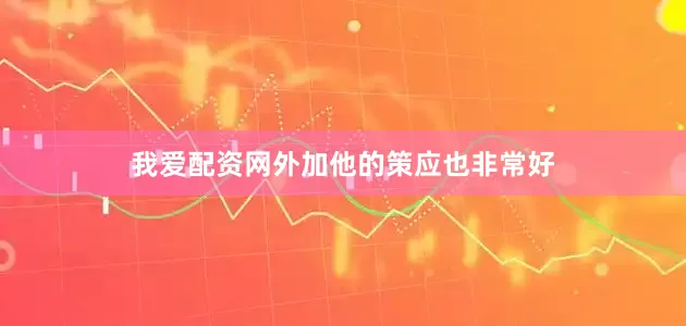我爱配资网外加他的策应也非常好